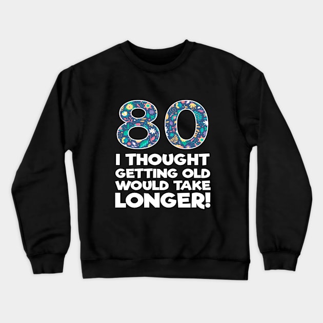 80th Birthday - 80 I Thought Getting Old Would Take Longer Crewneck Sweatshirt by Kudostees